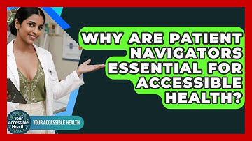 Why Are Patient Navigators Essential For Accessible Health? - Your Accessible Health