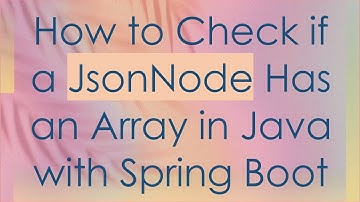 How to Check if a JsonNode Has an Array in Java with Spring Boot