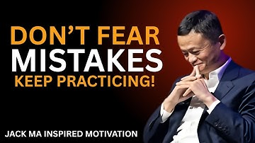 Don’t Fear Mistakes, Keep Practicing | Jack Ma Inspired Motivational Speech.