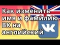 Как изменить имя и фамилию в ВК (Вконтакте) на английский язык