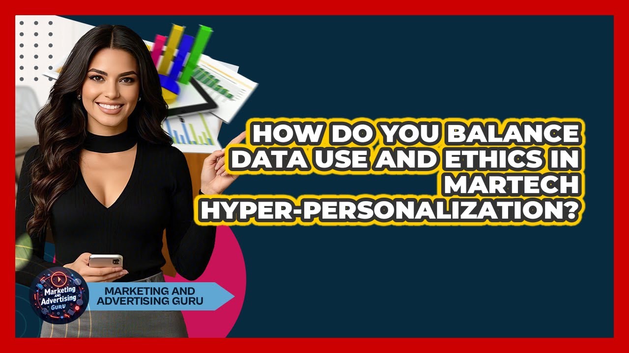 How Do You Balance Data Use And Ethics In MarTech Hyper-personalization?