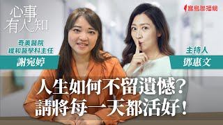 人生如何不留遺憾？請將每一天都活好！ - 鄧惠文 專訪 謝宛婷 奇美醫院緩和醫學科主任 -【心事有人知】20240117