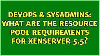 Celebrity DevOps & SysAdmins: What are the Resource Pool Requirements for XenServer 5.5? Wealth