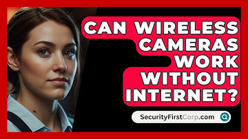 Can Wireless Cameras Work Without Internet? - SecurityFirstCorp.com