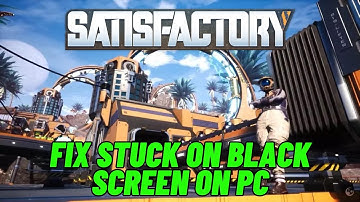 How To Fix Satisfactory Stuck On Black Screen Error | Fix Satisfactory Black Screen Issue on PC