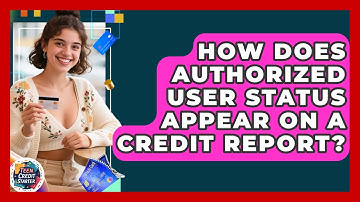 How Does Authorized User Status Appear On A Credit Report? - Teen Credit Starter
