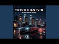 CLOSER THAN EVER