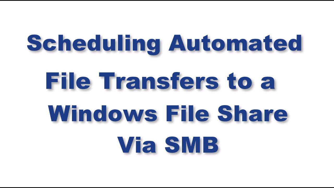 Scheduling Automated File Transfers to a Windows File Share via SMB