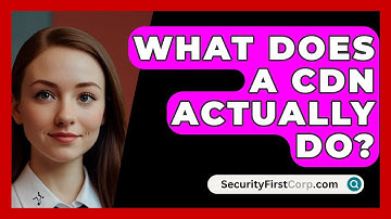 What Does A CDN Actually Do? - SecurityFirstCorp.com