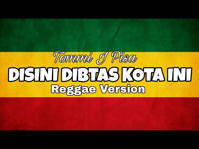 DISINI DIBATAS KOTA INI - TOMMY J PISA | REGGAE VERSION class=