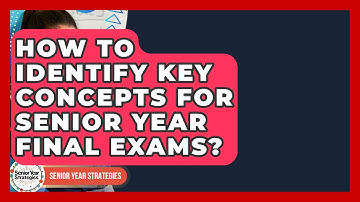 How To Identify Key Concepts For Senior Year Final Exams? - Senior Year Strategies