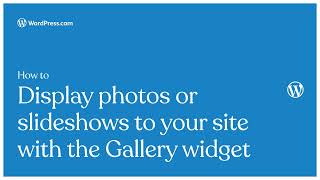 How to display photos or slideshows to your WordPress.com site with the Gallery widget