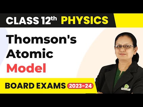 Thomson&rsquo;s Atomic Model - Atoms | Class 12 Physics