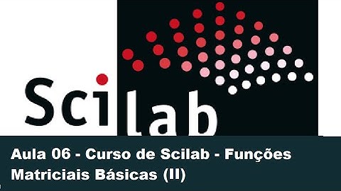 Aula 06 - Curso de Scilab - Funções Matriciais Básicas (II)