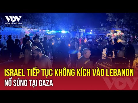 Israel Tiếp Tục Không Kích Vào Lebanon Nổ Súng Tại Gaza VOV