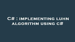 C# : implementing luhn algorithm using c#