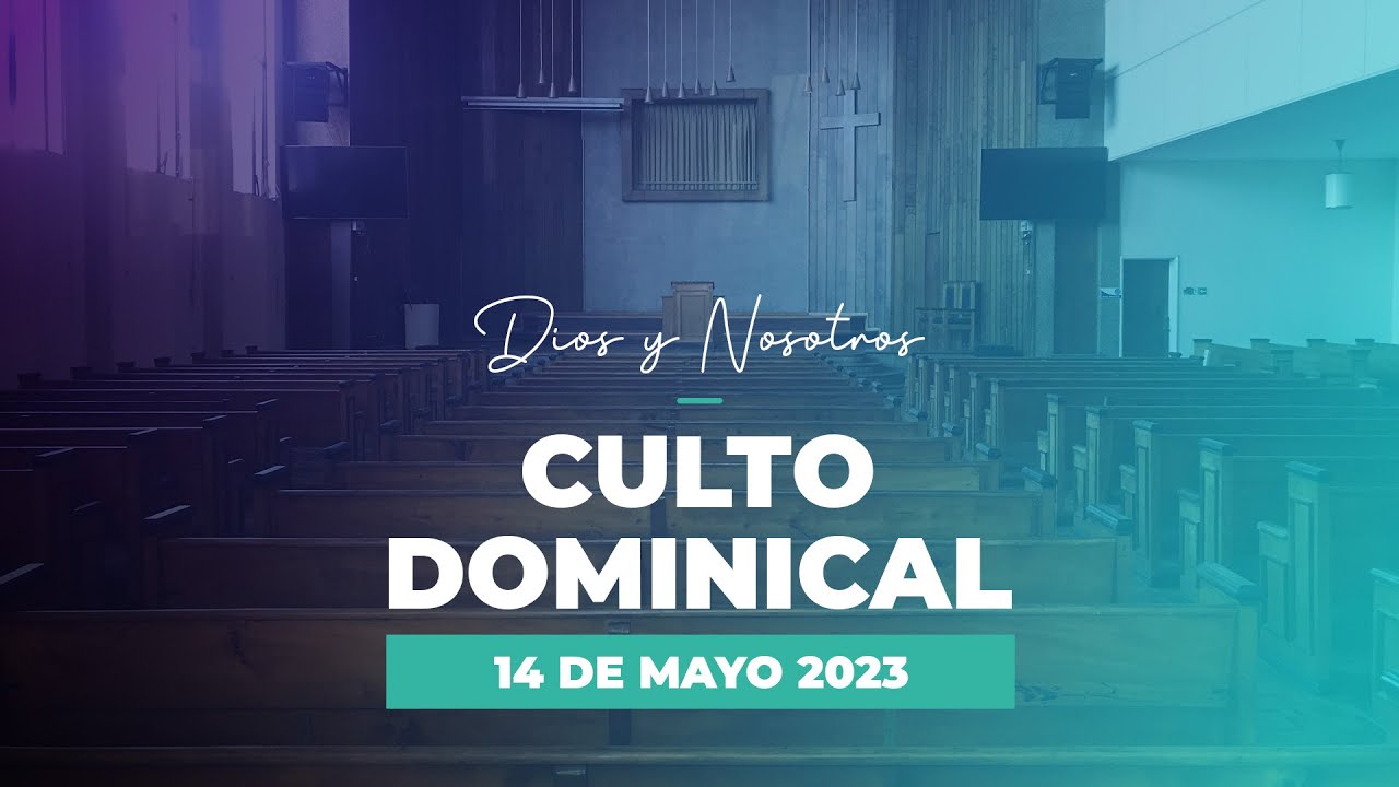 Culto domingo 14 de mayo 2023 | Dios y Nosotros - YouTube