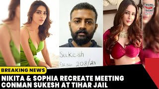 Nikita Tamboli & Sophia Singh Recreate Meeting Conman Sukesh Chandrashekhar At Tihar Jail