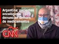 Pacientes oncológicos denuncian demora de medicamentos en Argentina