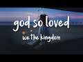 God So Loved - We The Kingdom (lyrics)  | 1 Hour