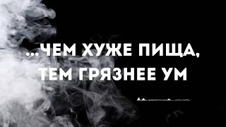 … чем хуже пища, тем грязнее ум