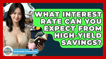 What Interest Rate Can You Expect From High-yield Savings? - Your Guide to Budgeting