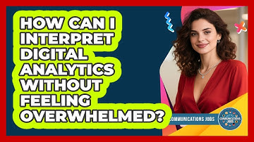 How Can I Interpret Digital Analytics Without Feeling Overwhelmed? - Communications Jobs