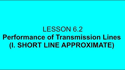 Lesson 6.2. Performance of Transmission Lines (I.Short Line Approximate)