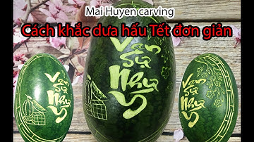 HƯỚNG DẪN KHẮC DƯA TẾT ĐƠN GIẢN. KHẮC CHỮ THƯ PHÁP LÊN DƯA / Mai Huyen carving 0977138662