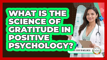 What Is The Science Of Gratitude In Positive Psychology? - Smart Steps to Wellness