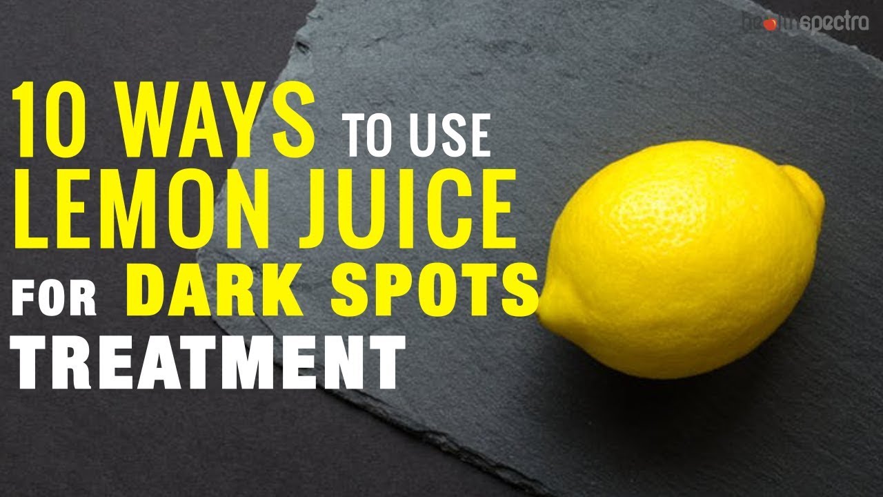 10 Ways To Use Lemon Juice For Dark Spots Treatment