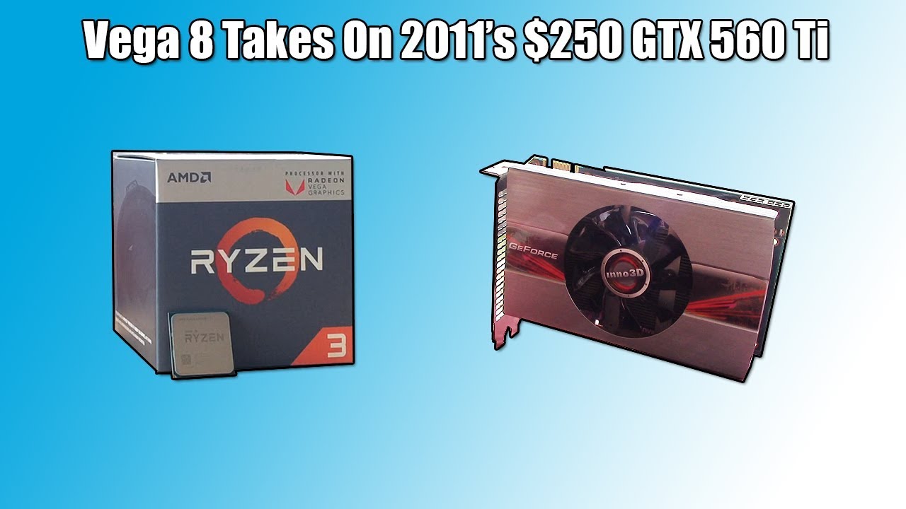 How Do The Ryzen 3 20g S Vega 8 Graphics Compare To My Old Gtx 560 Ti Youtube