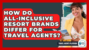 How Do All-inclusive Resort Brands Differ For Travel Agents? - Travel Agents Playbook