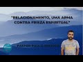 "RELACIONAMENTO, UMA ARMA CONTRA FRIEZA ESPIRITUAL" PASTOR PAULO SERAFIM!