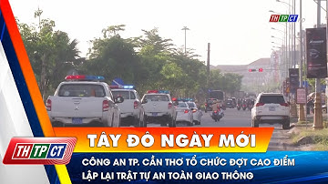 Công an TP. Cần Thơ tổ chức đợt cao điểm lập lại trật tự an toàn giao thông | Cần Thơ TV