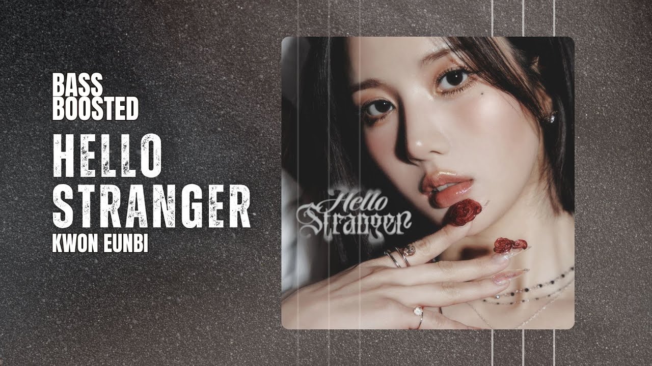 KWON EUNBI - Hello Stranger [BASS BOOSTED]