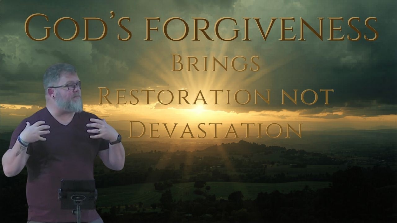 God's Forgiveness brings Restoration not Devastation