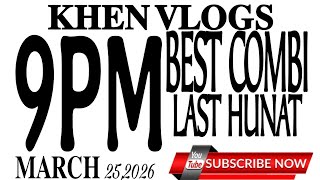 9PM BEST COMBI LAST HUNAT || MARCH 25,2026 BY KHEN VLOGS