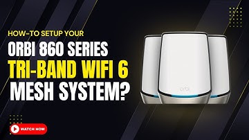 How to Setup Your Orbi 860 Series Tri Band WiFi 6 Mesh System