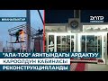 АЛА-ТОО» АЯНТЫНДАГЫ АРДАКТУУ КАРООЛДУН КАБИНАСЫ РЕКОНСТРУКЦИЯЛАНДЫ