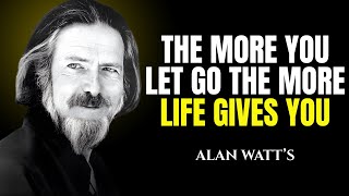 The More You Let Go, the More Life Gives You - ALAN WATTS