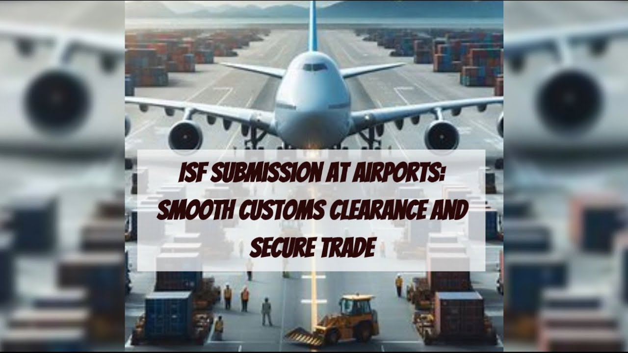 ISF Submission at Airports: Smooth Customs Clearance and Secure Trade