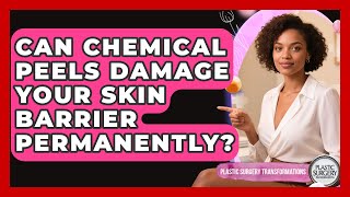 Can Chemical Peels Damage Your Skin Barrier Permanently - Plastic Surgery Transformations