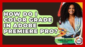 How Do I Color Grade In Adobe Premiere Pro? - Drawing and Painting Academy