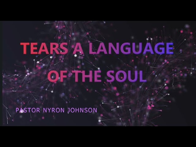 TEARS A LANGUAGE OF THE SOUL - PASTOR NYRON JOHNSON