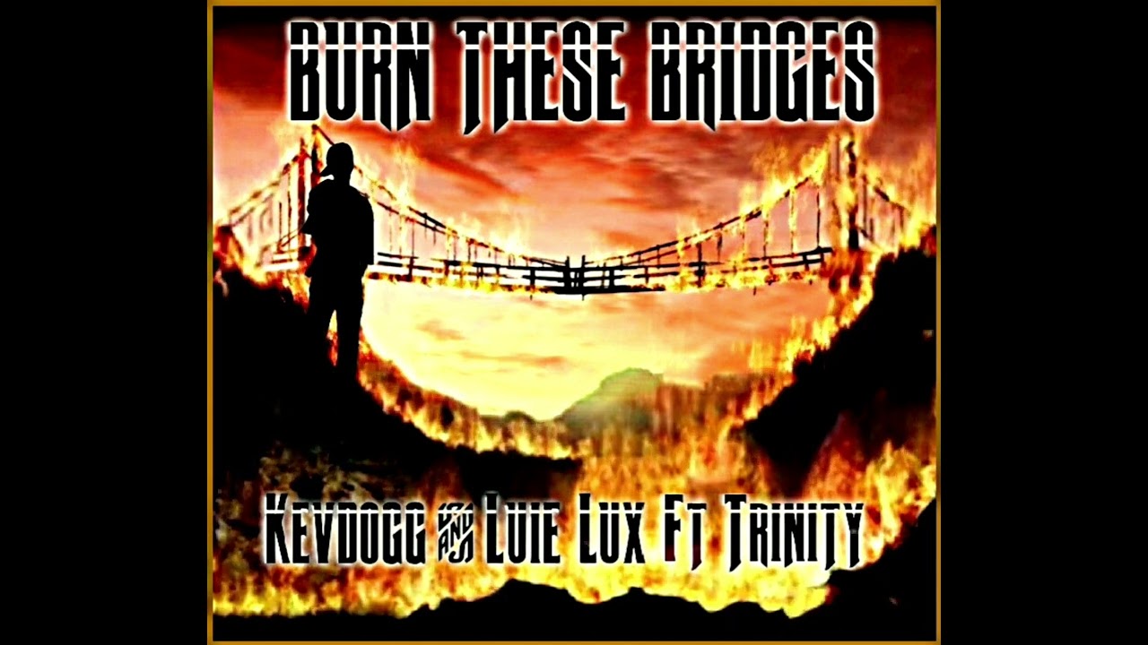 Kevdogg X Luie Lux Ft Trinity - Burn These Bridges