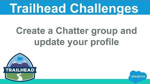 Create a Chatter group and update your profile | Salesforce Trailhead Solutions