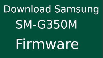 How To Download Samsung Galaxy CORE PLUS SM-G350M Stock Firmware (Flash File) For Update Device