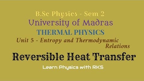 Reversible Heat Transfer/B.Sc Physics/Univ.of Madras/Sem2/Unit 5/Entropy and Thermodynamic Relations