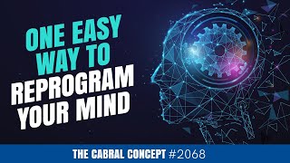 One Easy Way to Reprogram Your Mind | Cabral Concept 2068